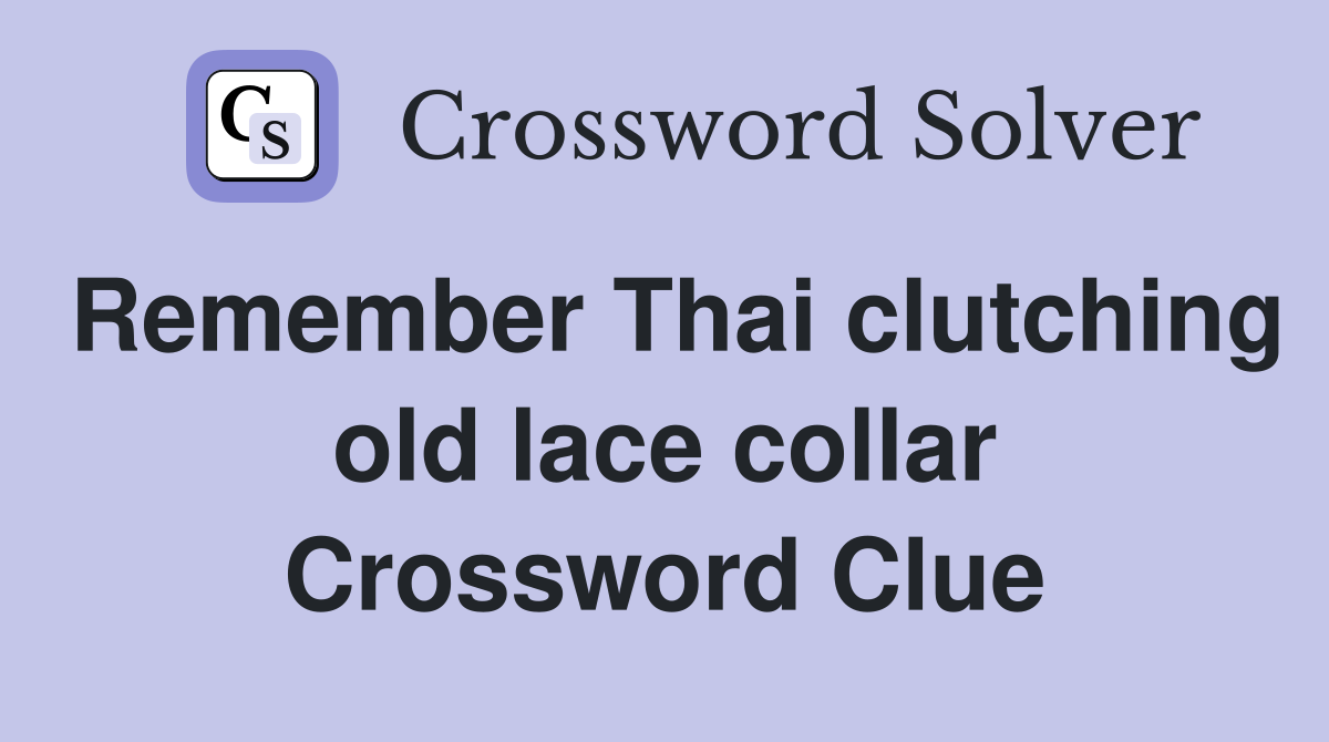 Remember Thai clutching old lace collar Crossword Clue