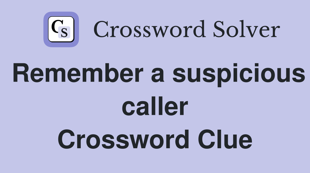 Remember a suspicious caller Crossword Clue