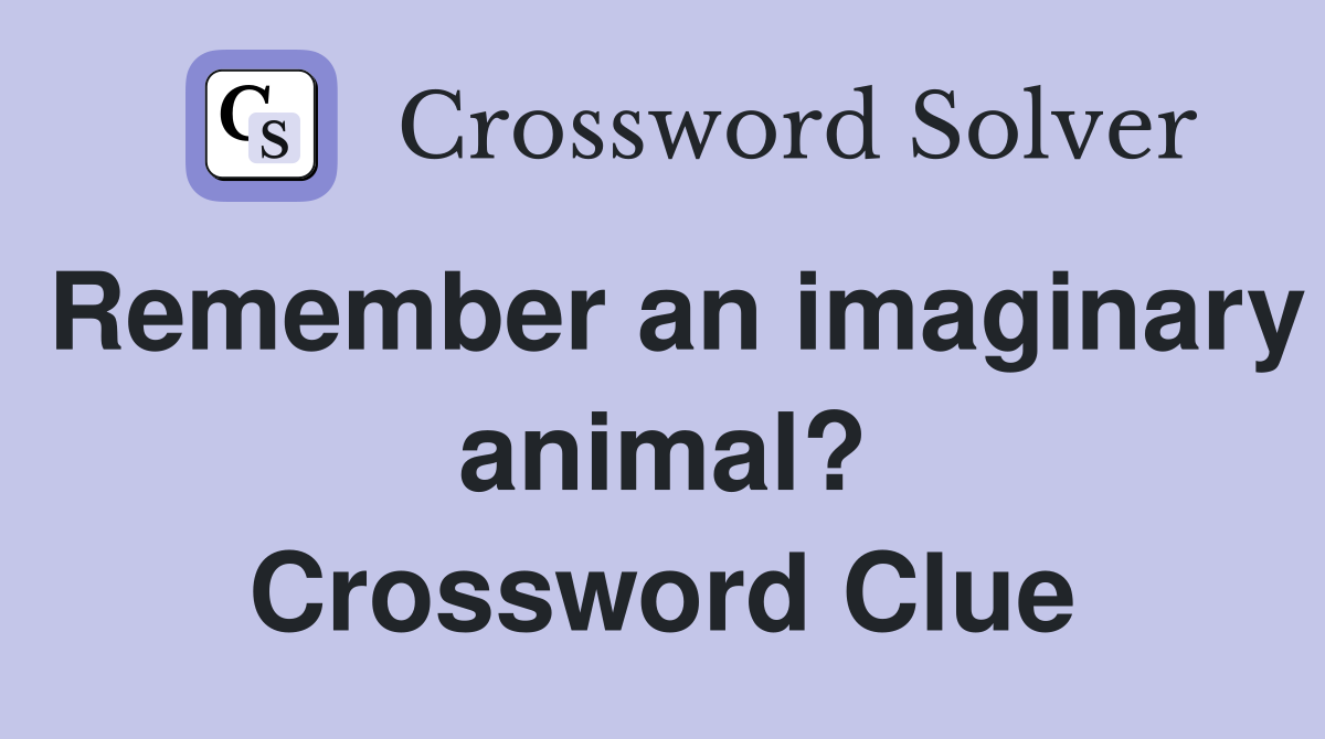 Remember an imaginary animal? Crossword Clue