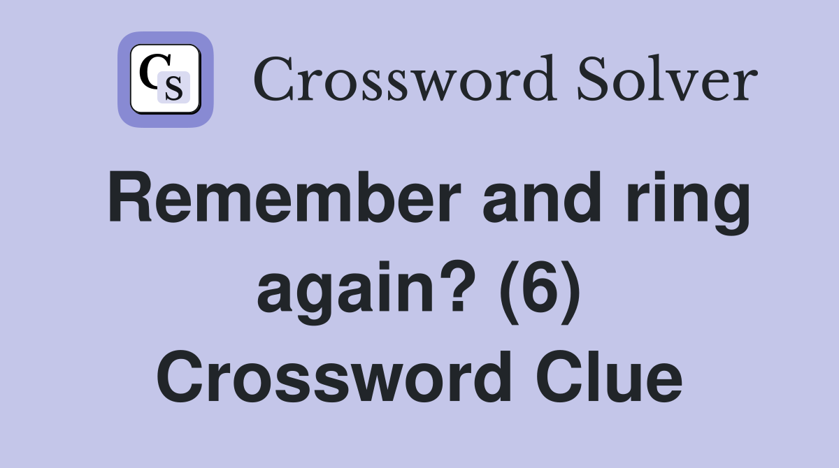 Remember and ring again? (6) Crossword Clue