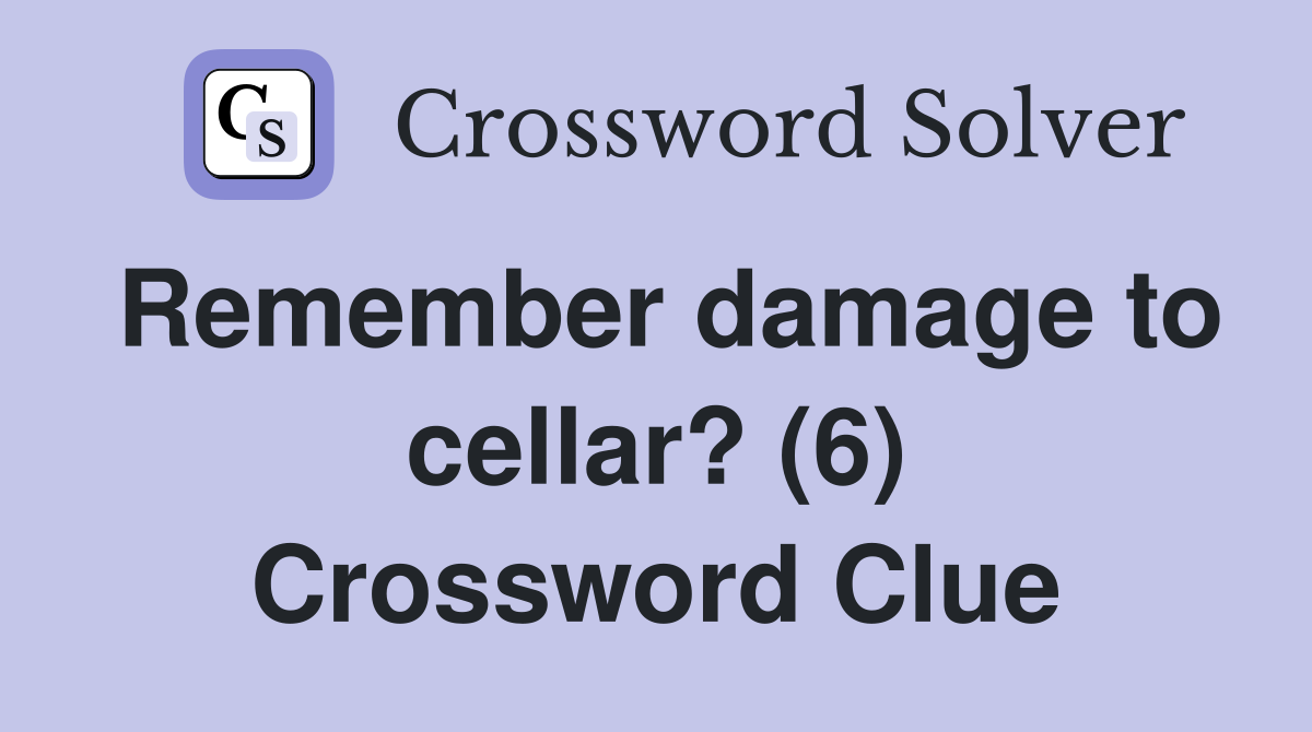 Remember damage to cellar? (6) Crossword Clue