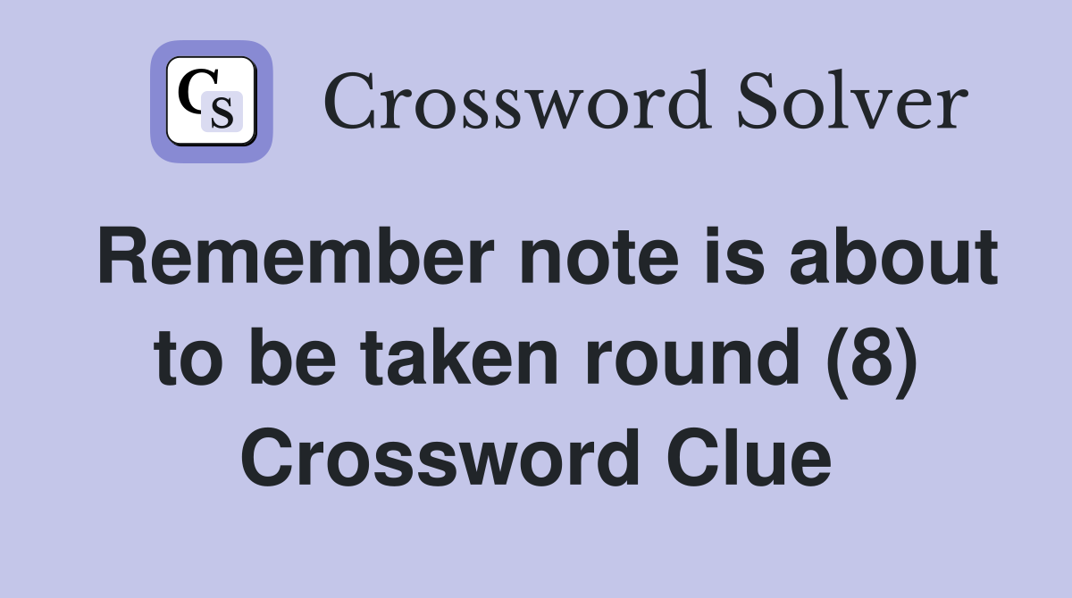 Remember note is about to be taken round (8) Crossword Clue