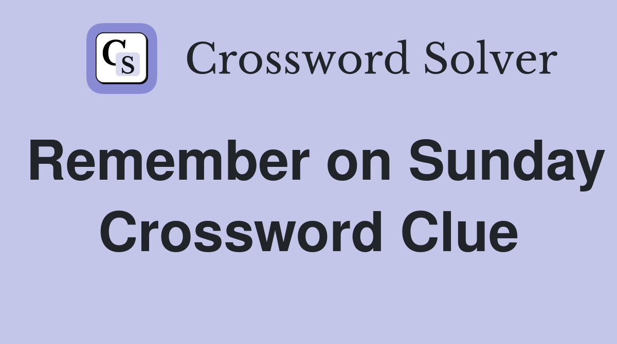Remember on Sunday Crossword Clue