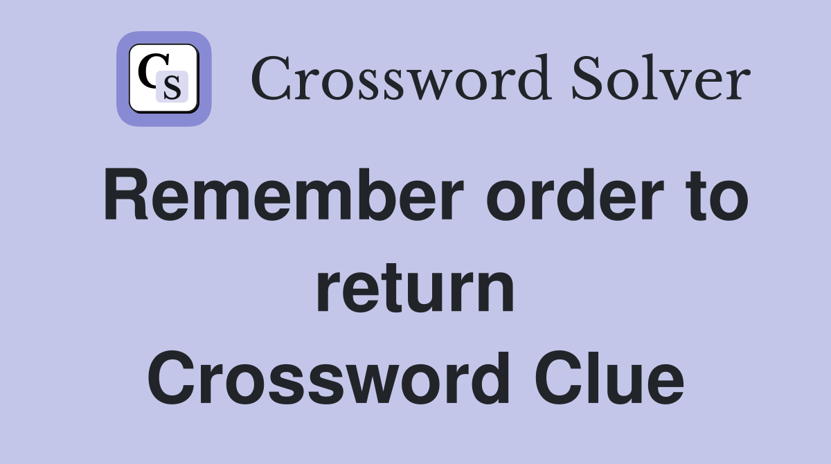 Remember order to return Crossword Clue