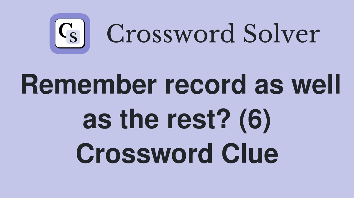 Remember record as well as the rest? (6) Crossword Clue