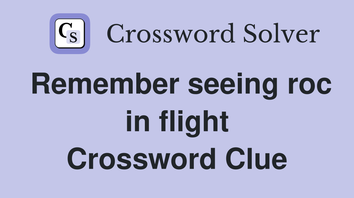 Remember seeing roc in flight Crossword Clue