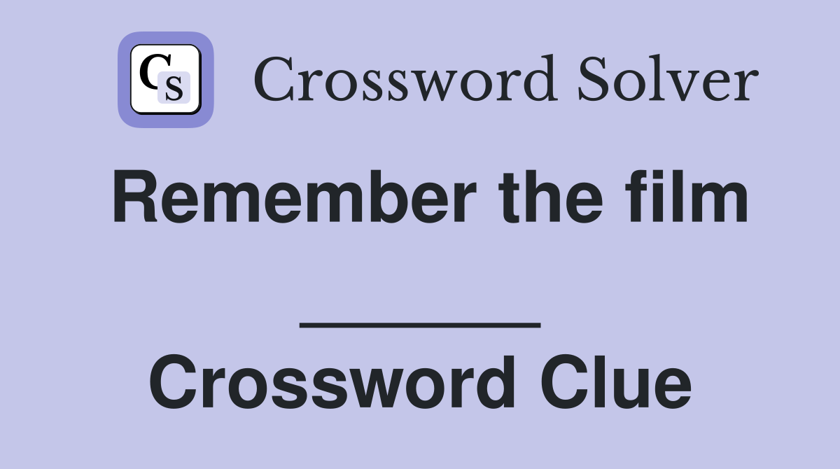 Remember the film ______ Crossword Clue
