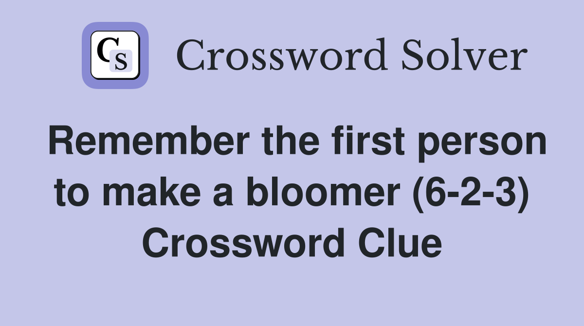 Remember the first person to make a bloomer (6-2-3) Crossword Clue