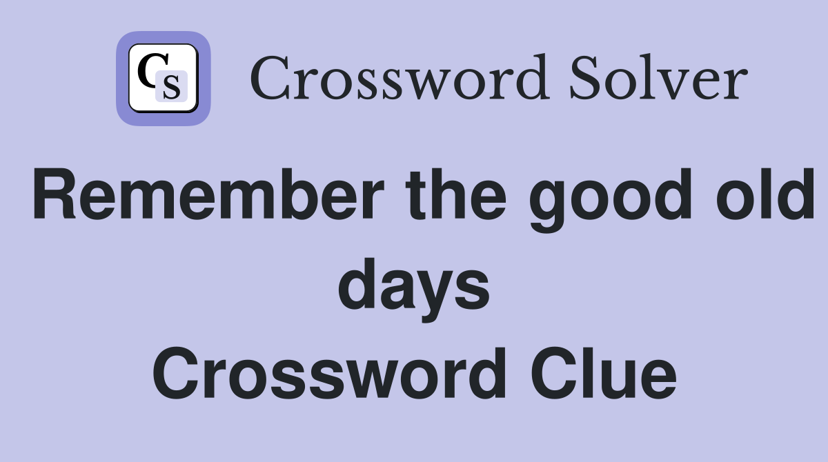Remember the good old days Crossword Clue