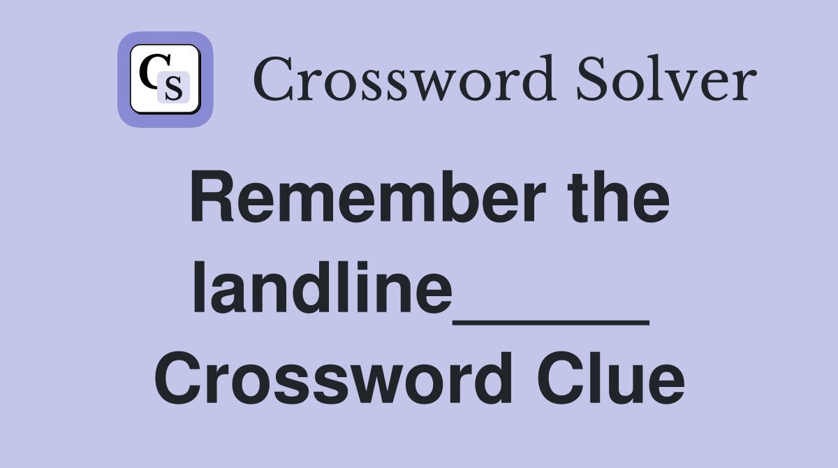Remember the landline_____ Crossword Clue