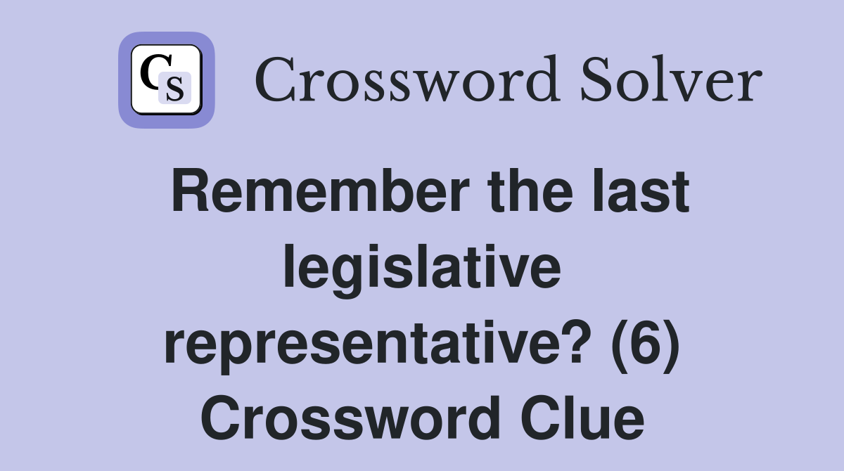 Remember the last legislative representative? (6) Crossword Clue