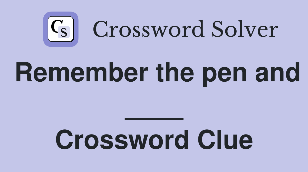 Remember the pen and ____ Crossword Clue