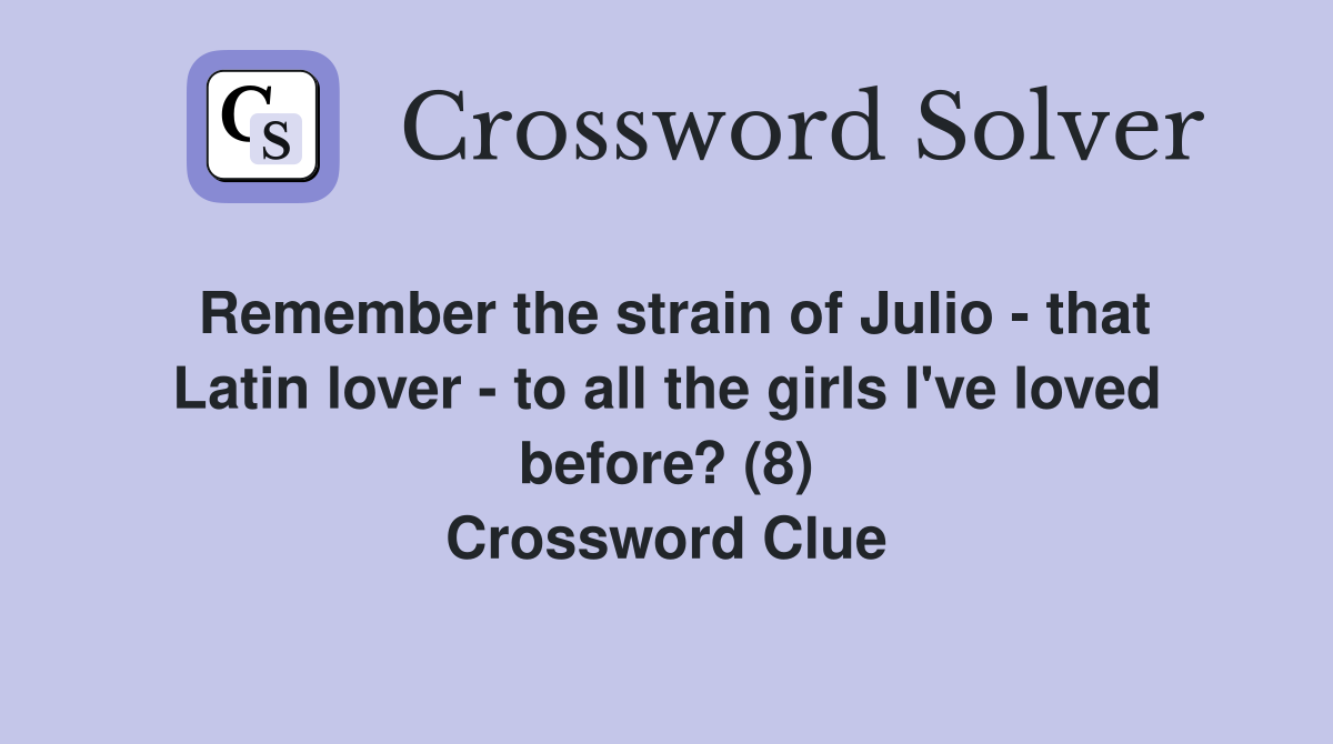 Remember the strain of Julio - that Latin lover - to all the girls I've loved before? (8) Crossword Clue