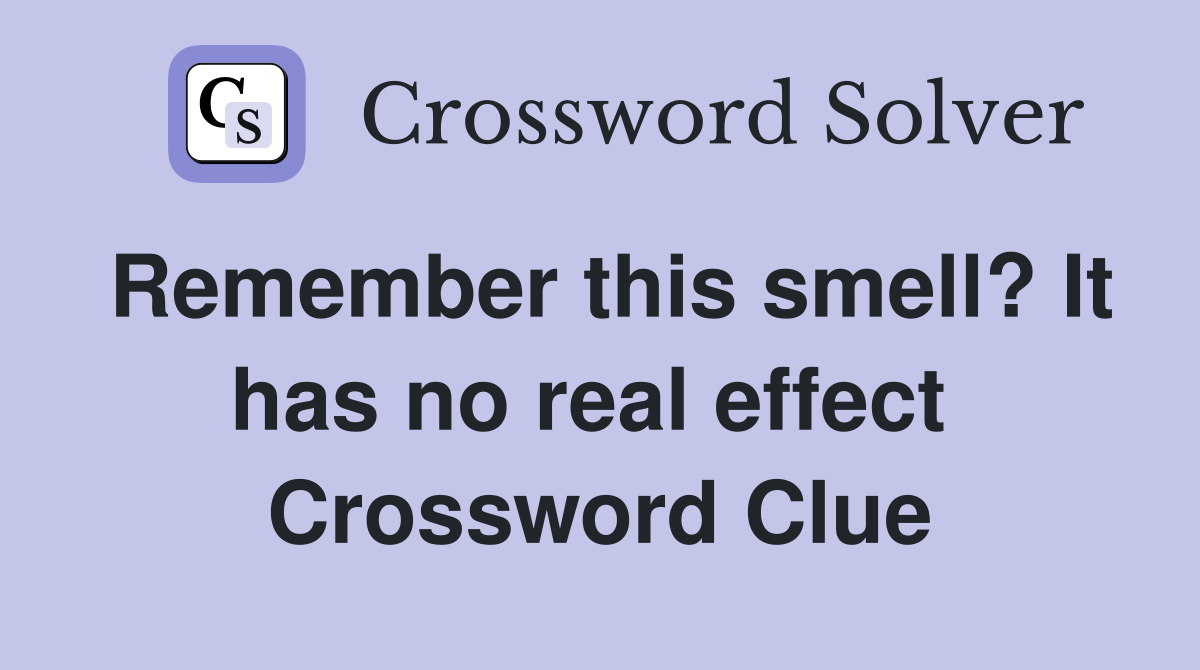 Remember this smell? It has no real effect  Crossword Clue