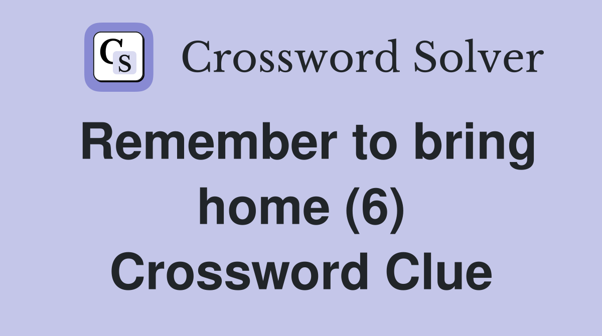 Remember to bring home (6) Crossword Clue