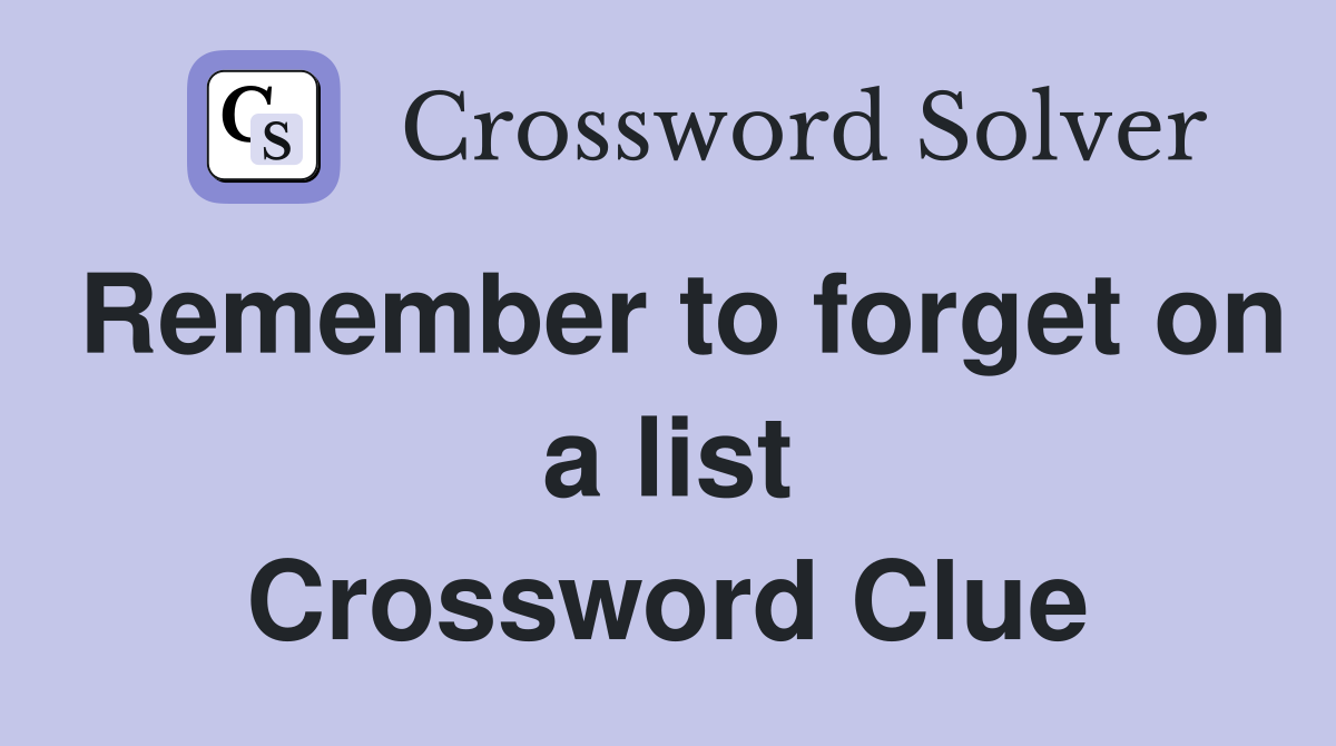 Remember to forget on a list Crossword Clue