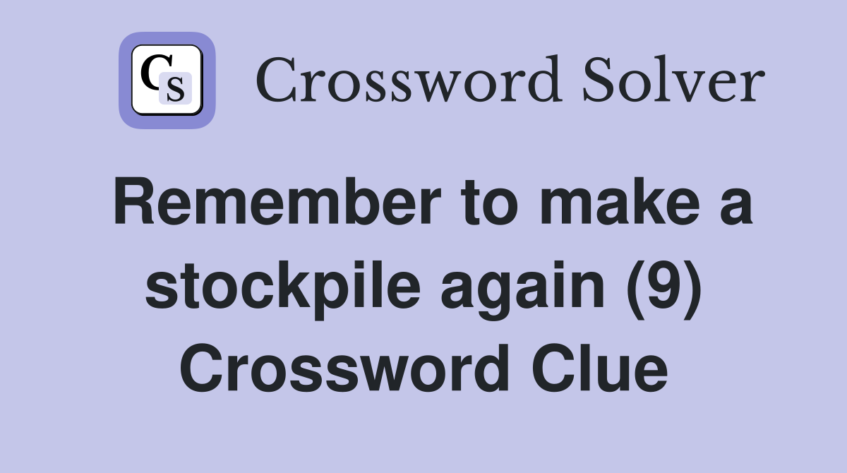 Remember to make a stockpile again (9) Crossword Clue