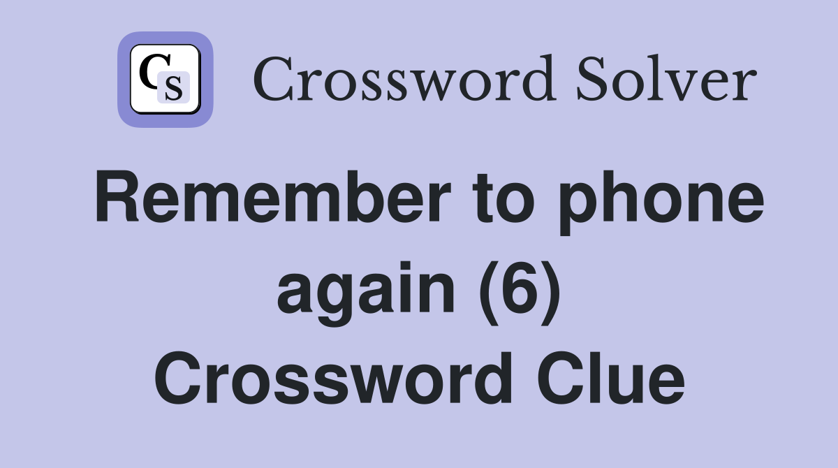 Remember to phone again (6) Crossword Clue