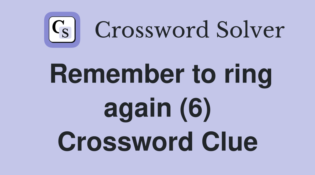 Remember to ring again (6) Crossword Clue