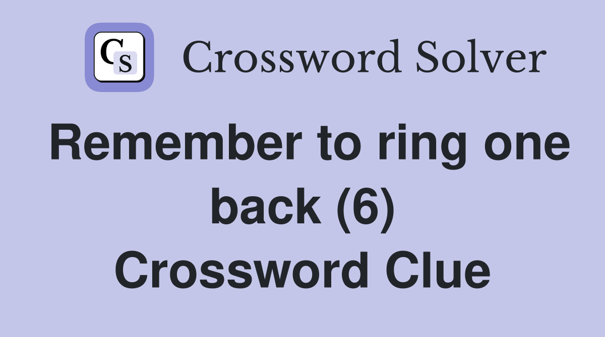 Remember to ring one back (6) Crossword Clue