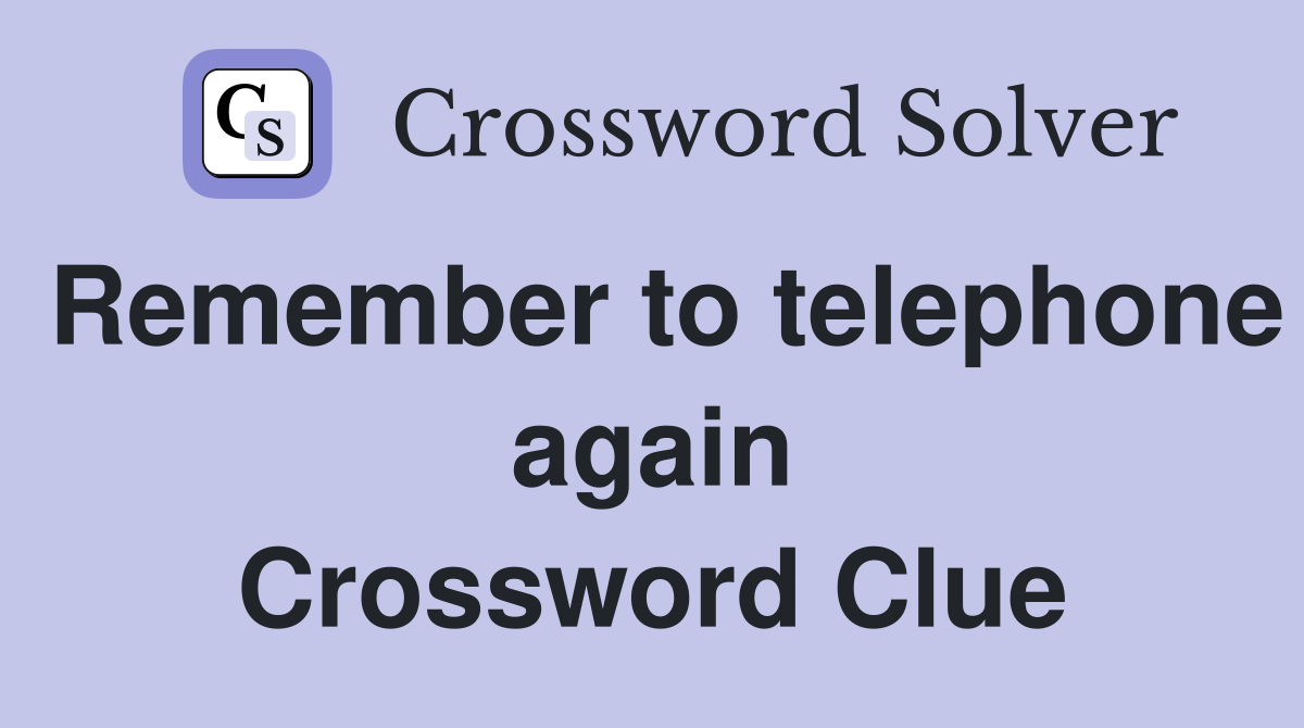 Remember to telephone again Crossword Clue