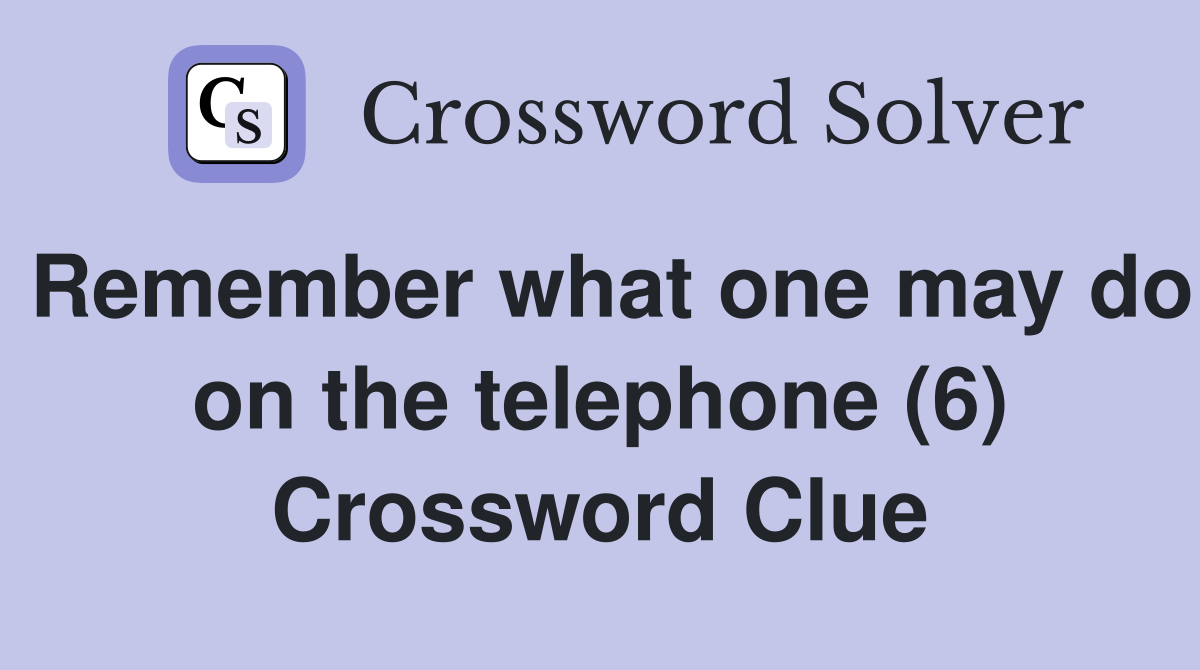 Remember what one may do on the telephone (6) Crossword Clue
