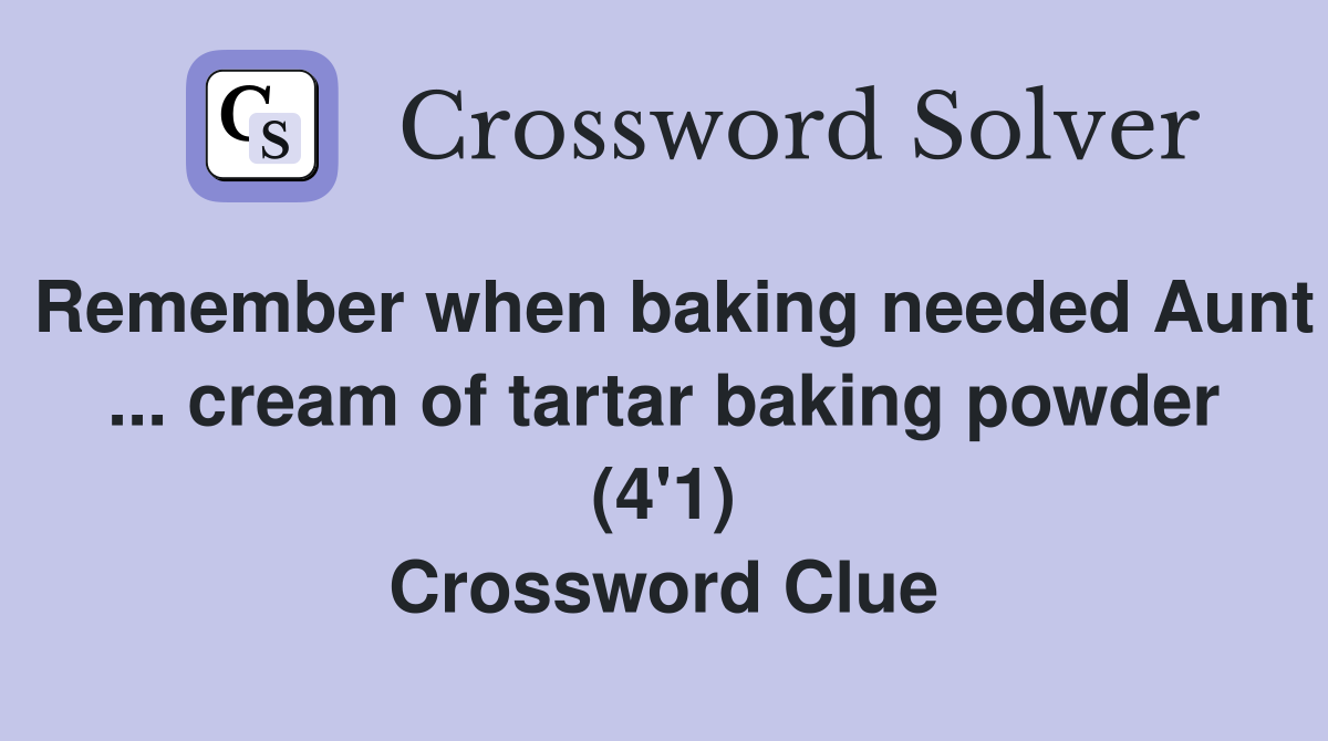 Remember when baking needed Aunt ... cream of tartar baking powder (4'1) Crossword Clue