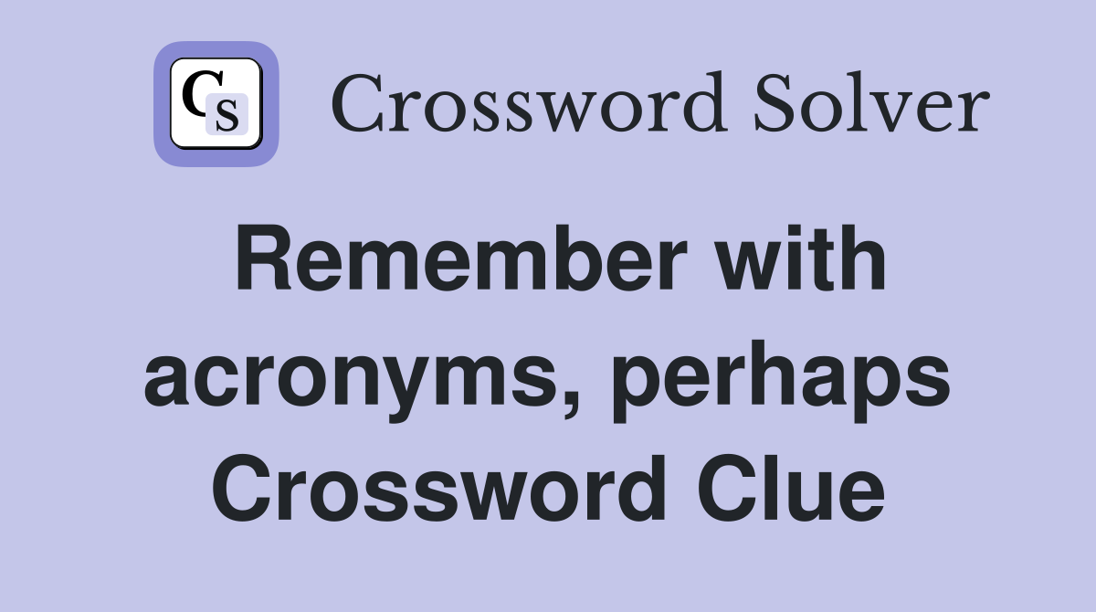 Remember with acronyms, perhaps Crossword Clue