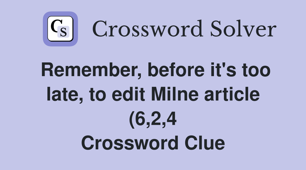 Remember before it #39 s too late to edit Milne article (6 2 4 Remember before it #39 s too late to edit Milne article (6 2 4