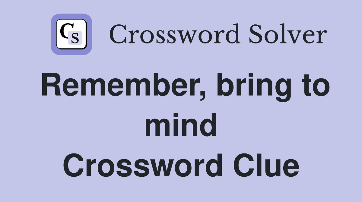 Remember, bring to mind Crossword Clue