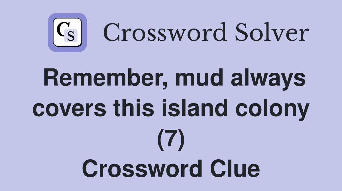 Remember, mud always covers this island colony (7) Crossword Clue