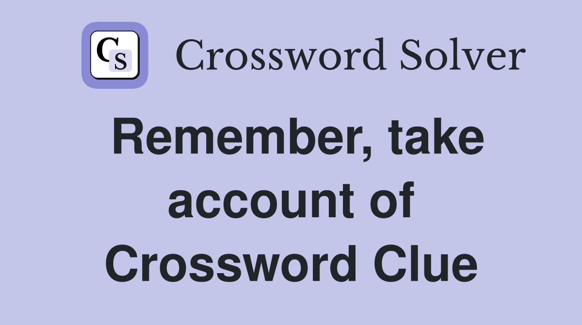 Remember, take account of Crossword Clue