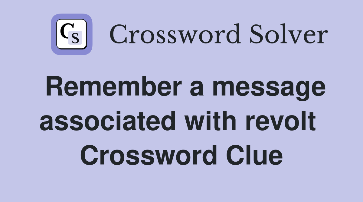 Remember a message associated with revolt  Crossword Clue