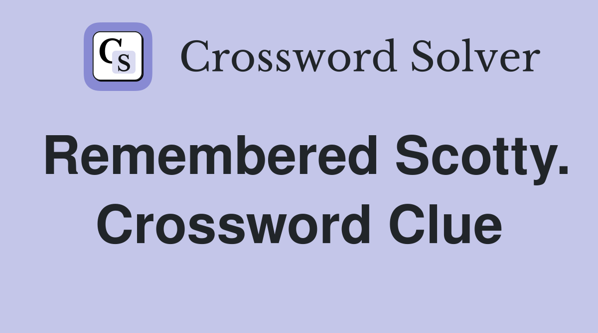 Remembered Scotty. Crossword Clue