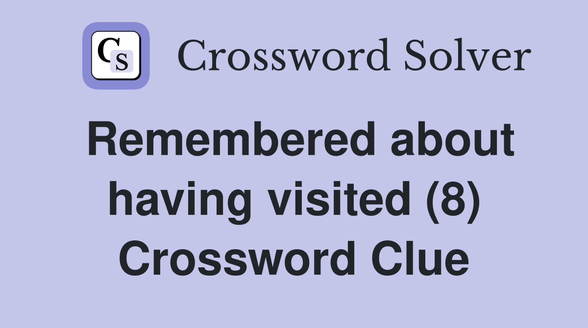 Remembered about having visited (8) Crossword Clue