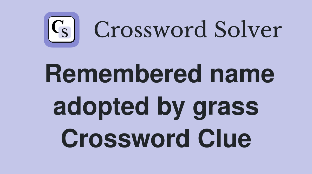 Remembered name adopted by grass Crossword Clue