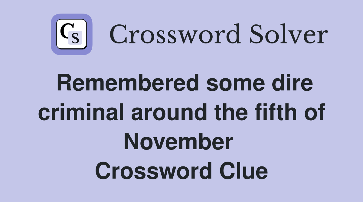 Remembered some dire criminal around the fifth of November  Crossword Clue