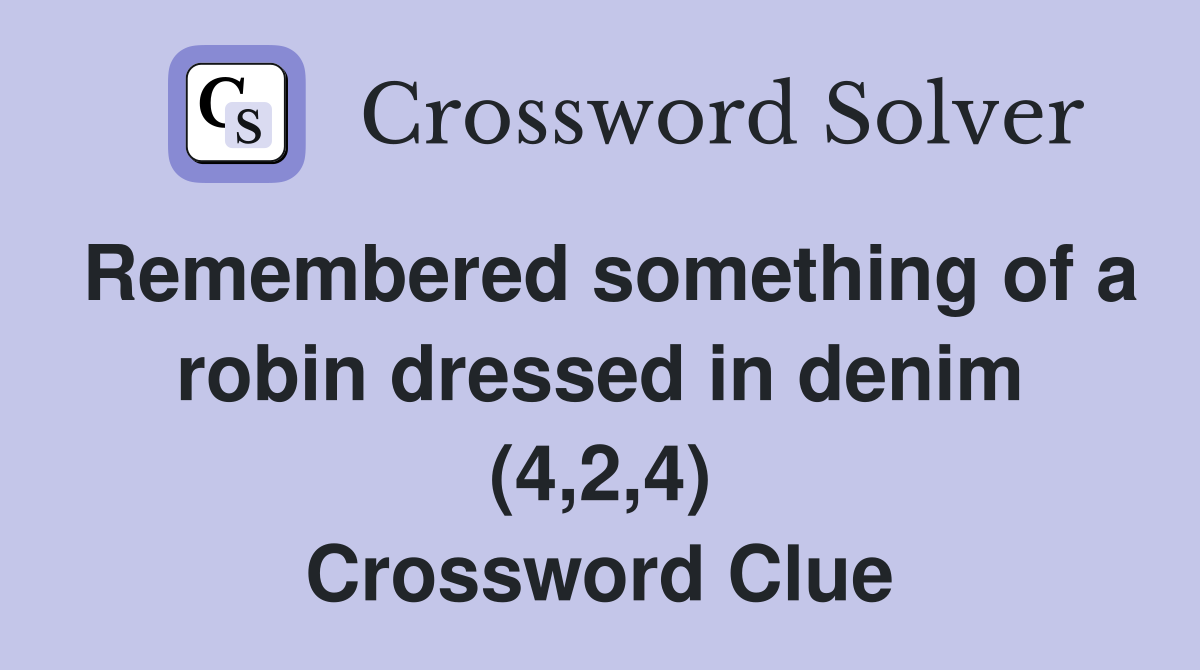 Remembered something of a robin dressed in denim (4,2,4) Crossword Clue