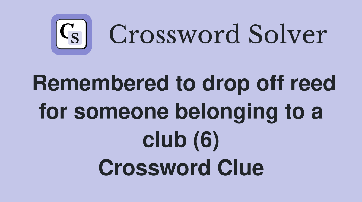 Remembered to drop off reed for someone belonging to a club (6) Crossword Clue