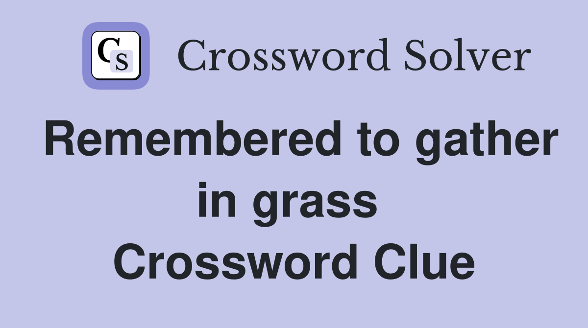 Remembered to gather in grass  Crossword Clue
