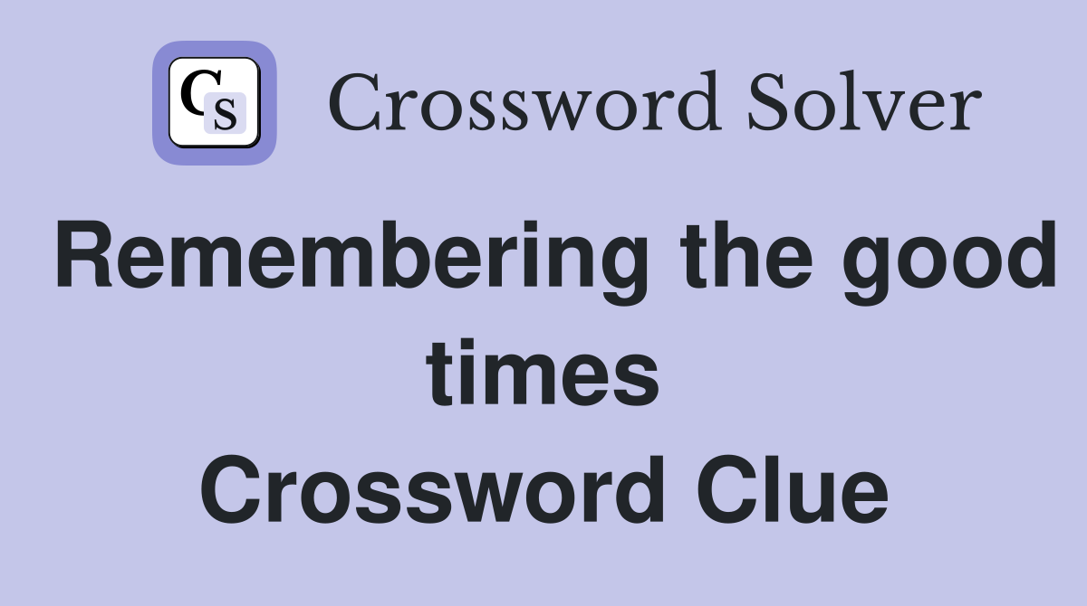 Remembering the good times Crossword Clue