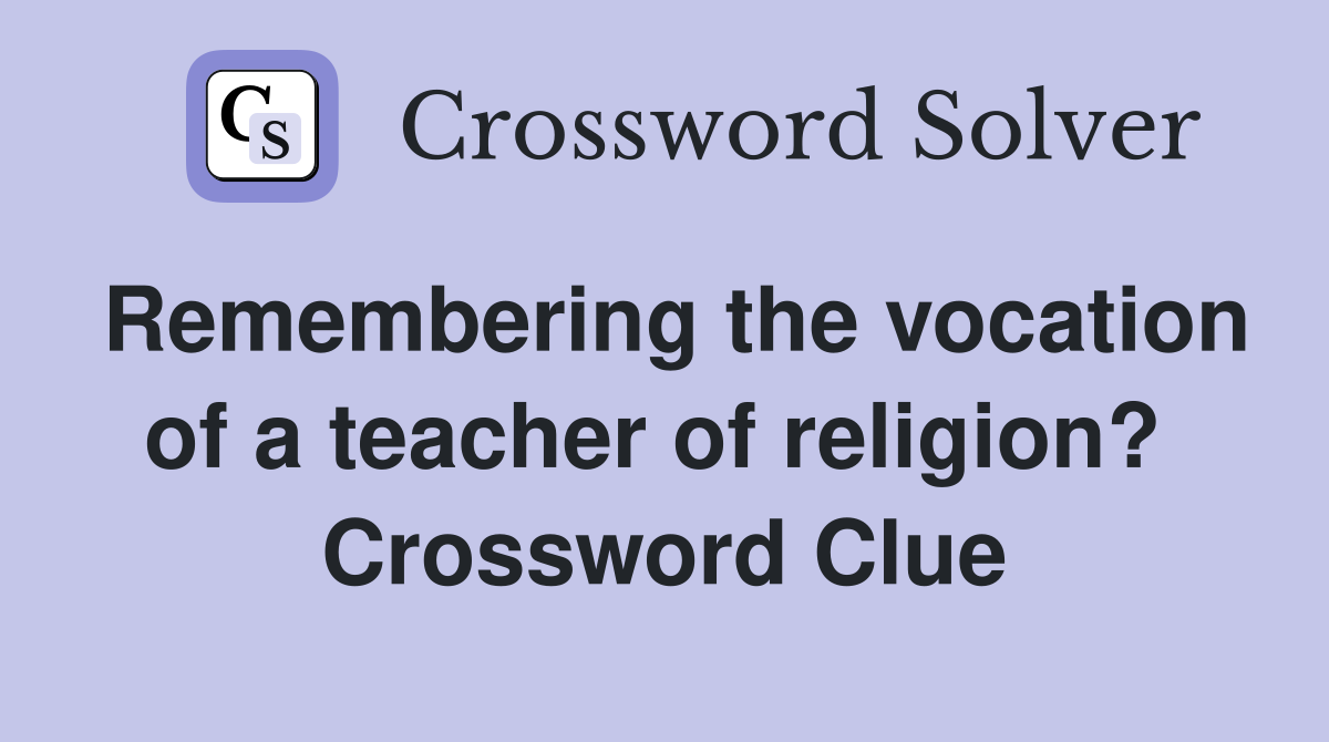 Remembering the vocation of a teacher of religion?  Crossword Clue