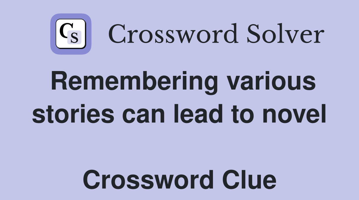 Remembering various stories can lead to novel  Crossword Clue