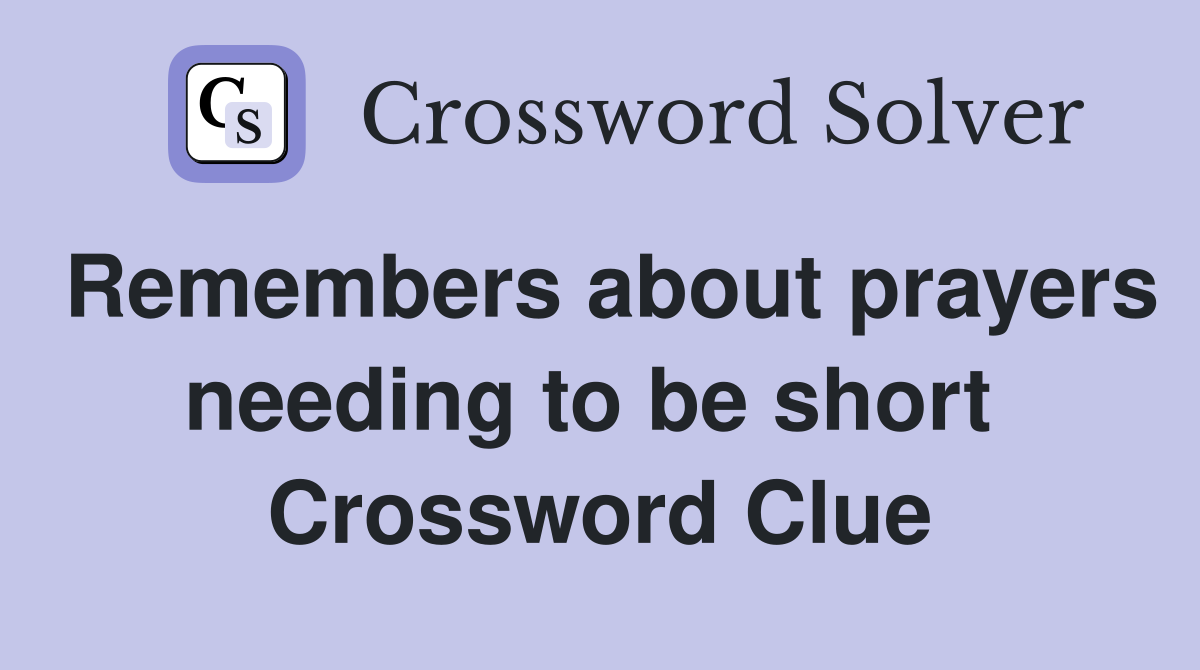 Remembers about prayers needing to be short  Crossword Clue