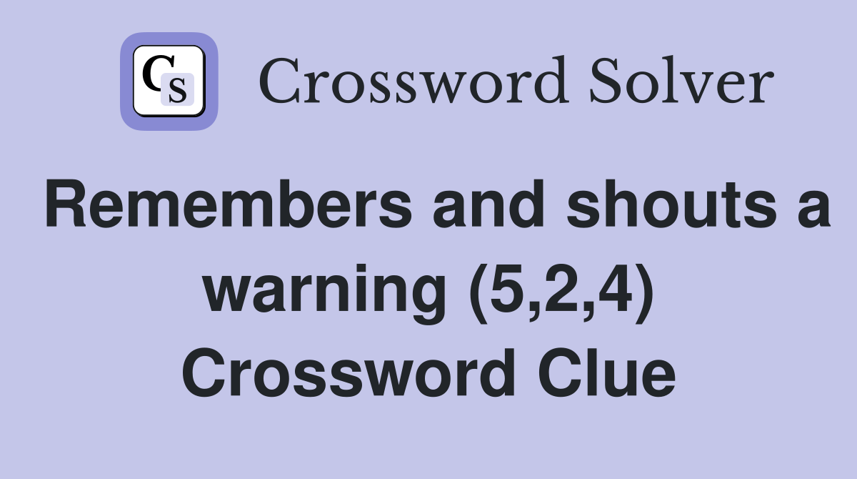 Remembers and shouts a warning (5,2,4) Crossword Clue