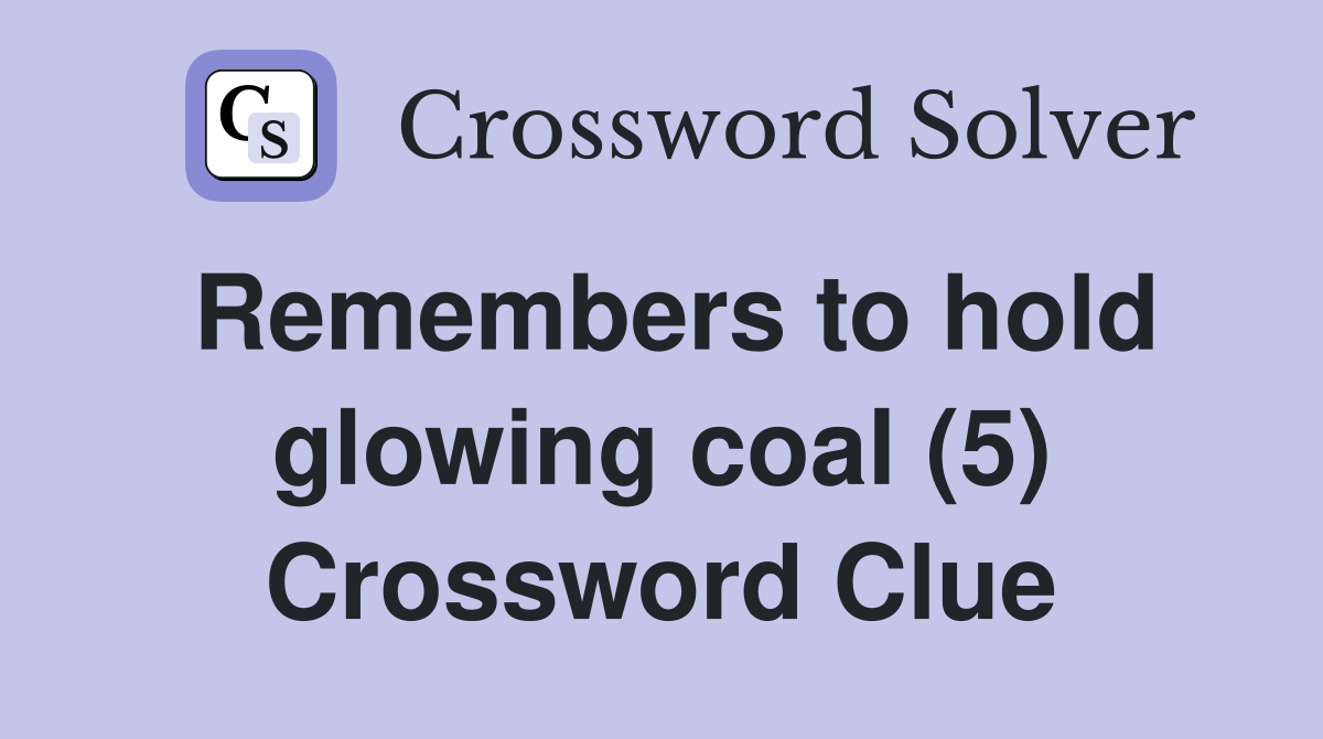 Remembers to hold glowing coal (5) Crossword Clue