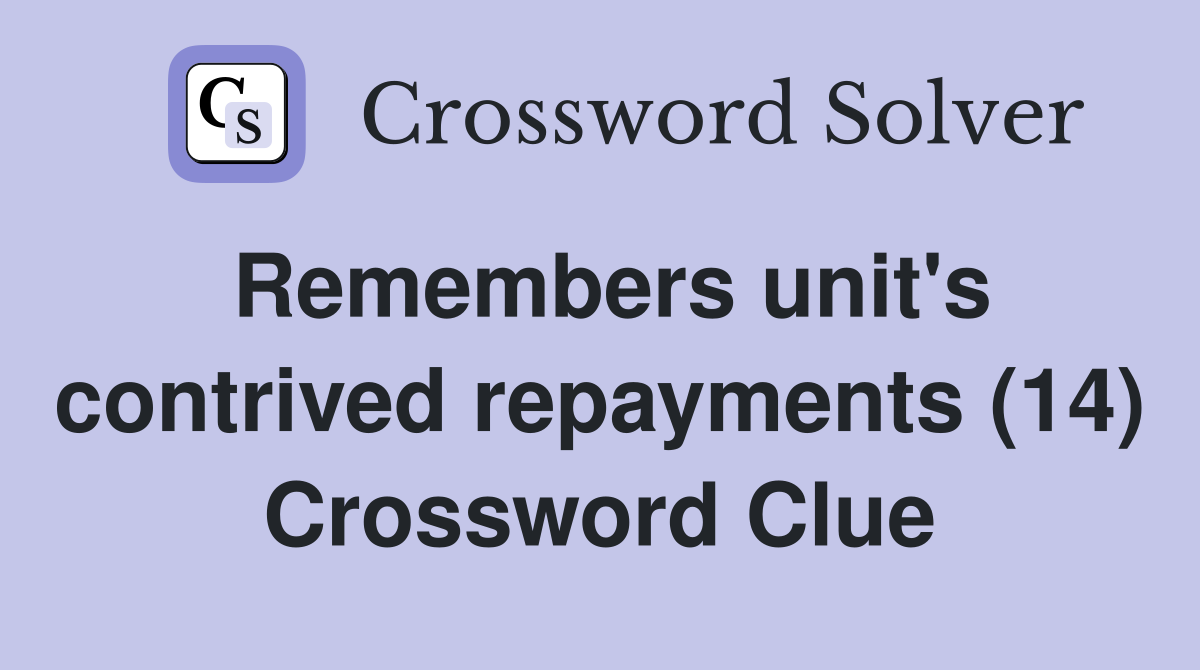 Remembers unit's contrived repayments (14) Crossword Clue