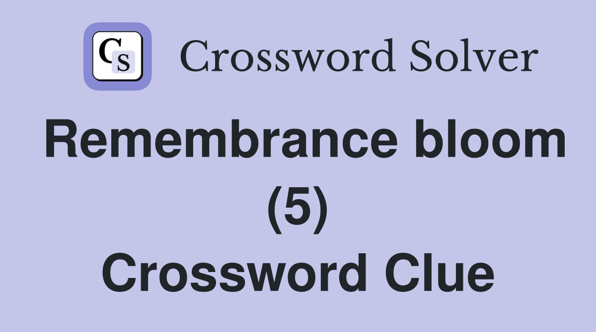 Remembrance bloom (5) Crossword Clue