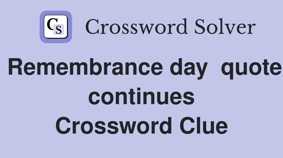 Remembrance day  quote continues Crossword Clue