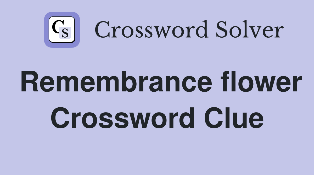 Remembrance flower Crossword Clue